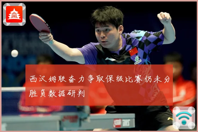 西汉姆联奋力争取保级比赛仍未分胜负数据研判
