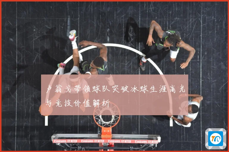 卢翁戈带领球队突破冰球生涯高光与竞技价值解析