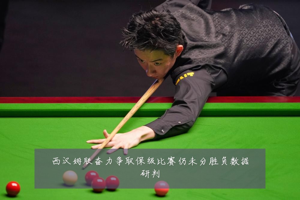 西汉姆联奋力争取保级比赛仍未分胜负数据研判