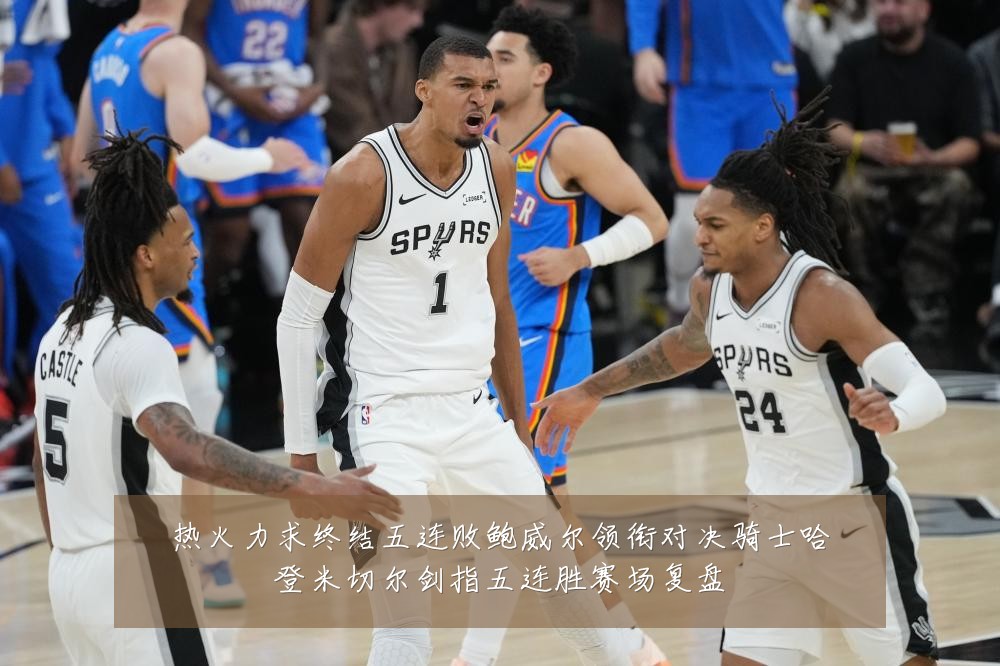热火力求终结五连败鲍威尔领衔对决骑士哈登米切尔剑指五连胜赛场复盘