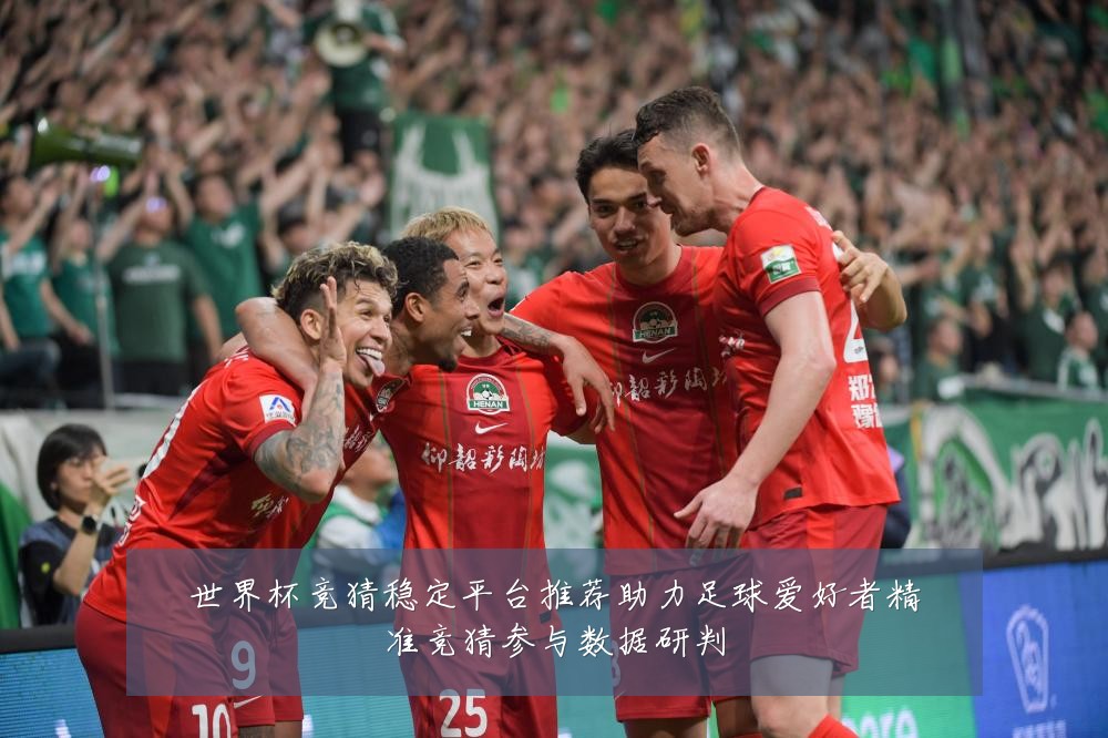 世界杯竞猜稳定平台推荐助力足球爱好者精准竞猜参与数据研判